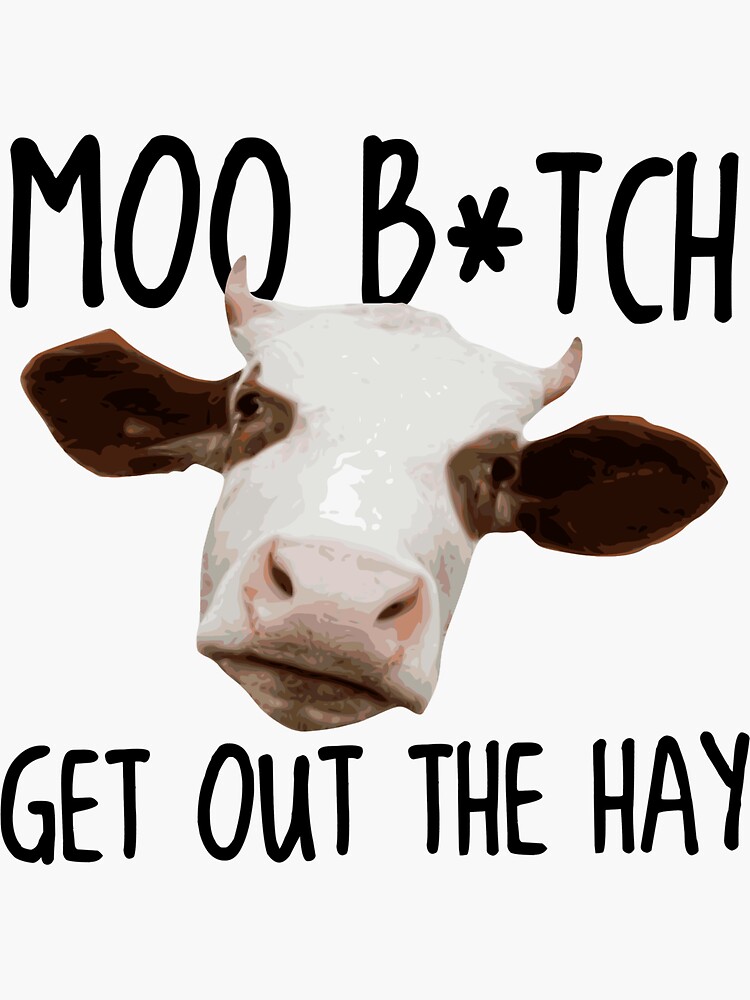 "Moo B*tch Get Out The Hay" Sticker For Sale By TheShirtYurt | Redbubble