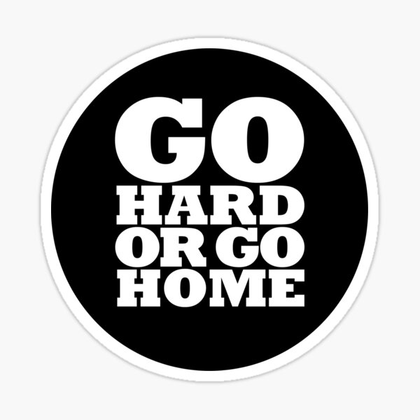 Go hard 1. Наклейка го Хард. Go hard or go Home обои. Go hard наклейка. Work hard or go Home.