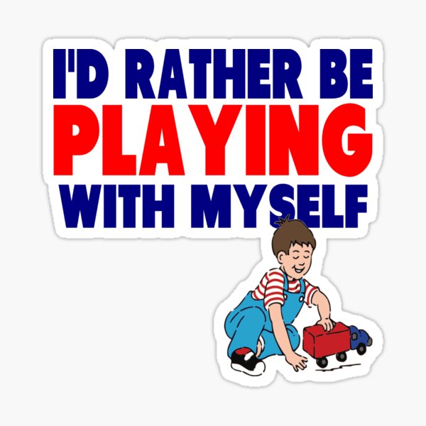 I'd Rather Be Playing with Myself Sticker