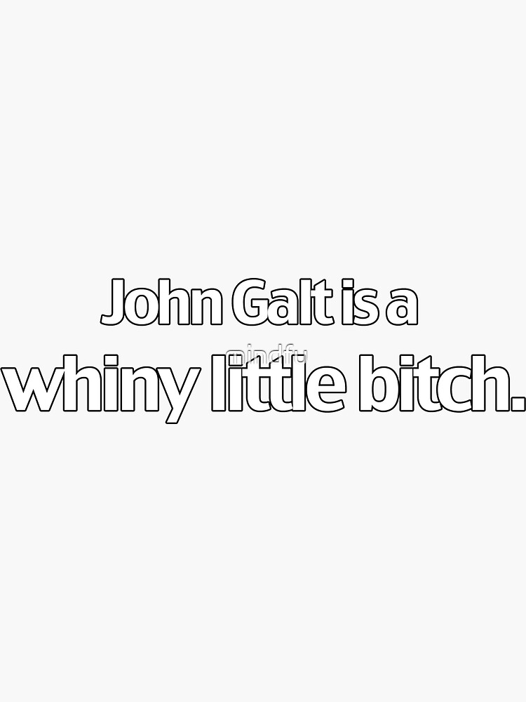 John Galt is a whiny little bitch. (white lettering) by mindfu