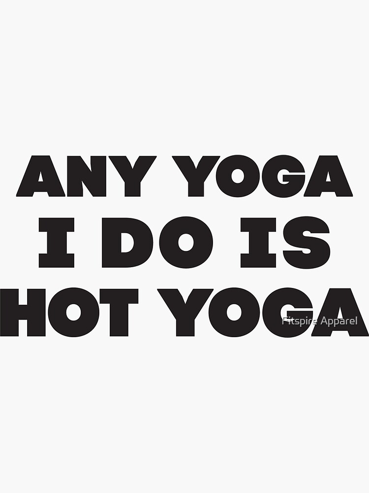 "Any Yoga I Do Is Hot Yoga" Sticker for Sale by Fitspire Redbubble