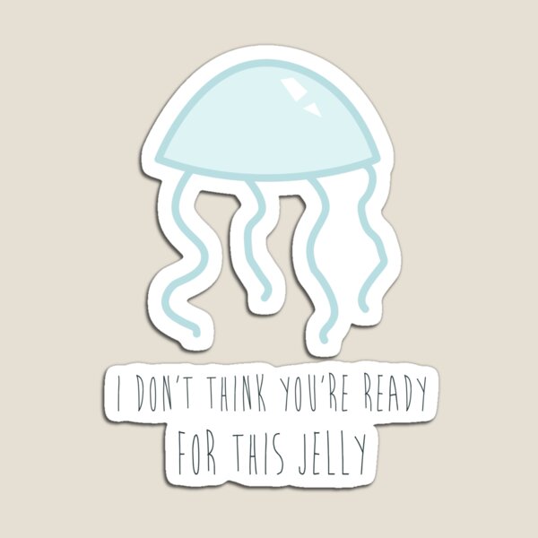 I Dont Think Youre Ready For This Jelly Redbubble