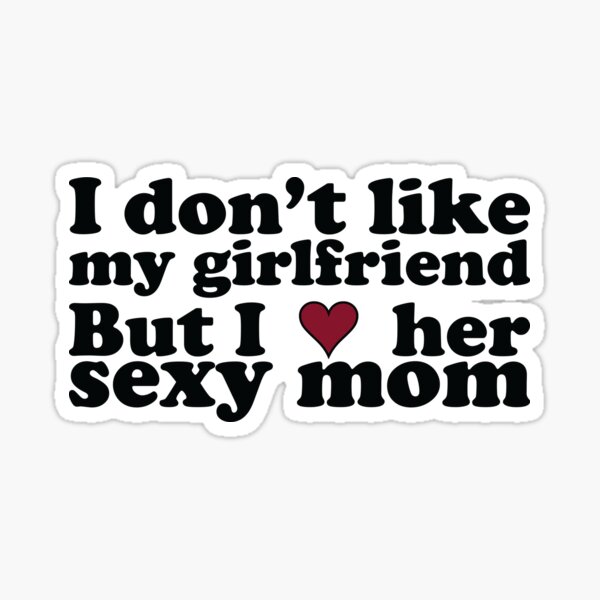 I dont like my girlfriend but I heart her sexy mom/ pic picture