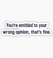 You're Entitled To Your Wrong Opinion, That's Fine Sticker