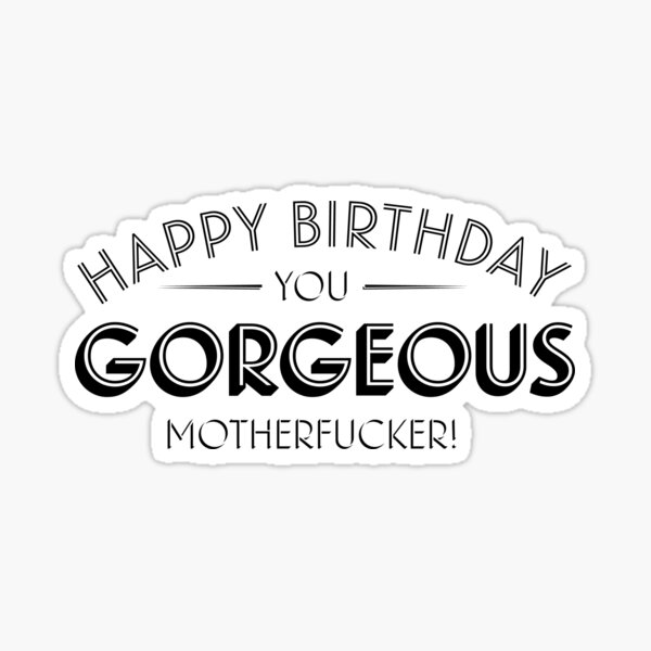 Happy Birthday you gorgeous motherfucker Sticker