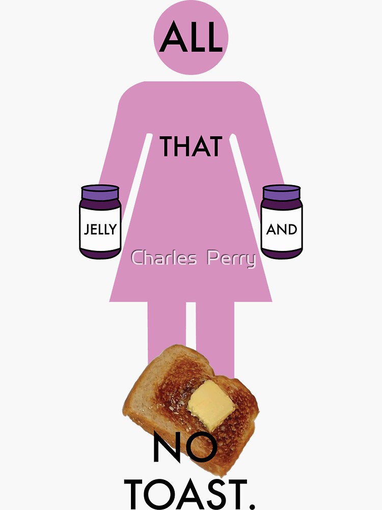 "ALL THAT JELLY AND NO TOAST. " Sticker by charlesperry Redbubble