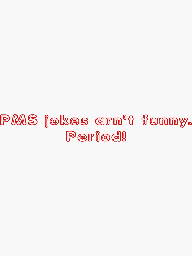 PMS jokes arn't funny. Period! by SlubberBub