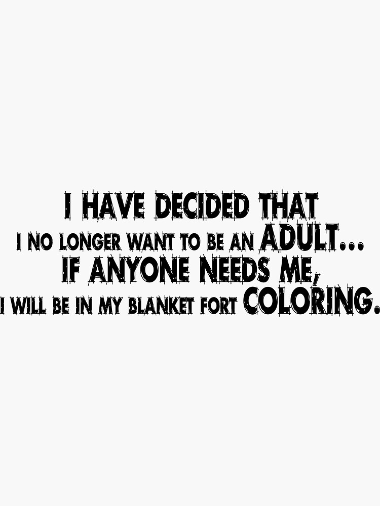 "I have decided that I no longer want to be an adult... If anyone needs