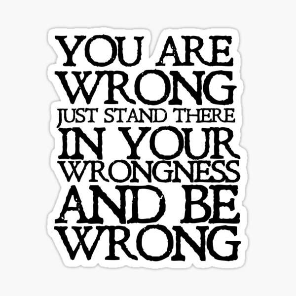 Item preview, You are wrong just stand there in your wrongness and be wrong designed and sold by digerati.