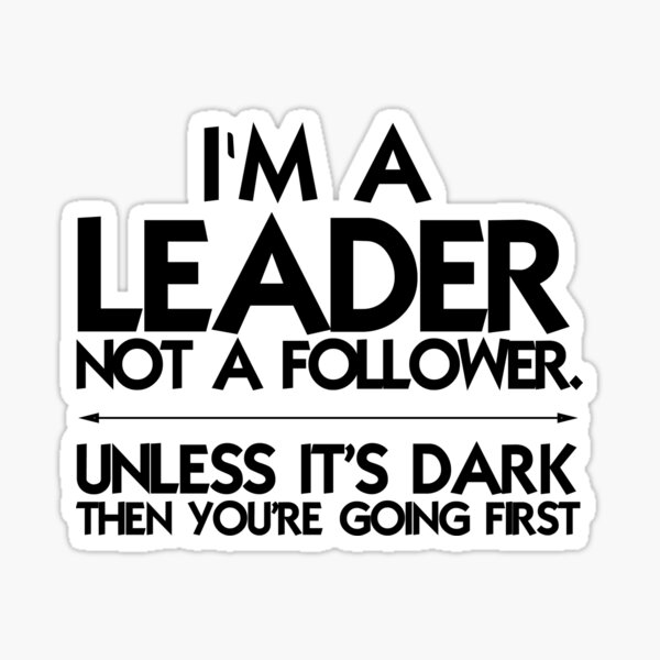 Item preview, I'm a leader not a follower. Unless it's dark then you're going first designed and sold by digerati.