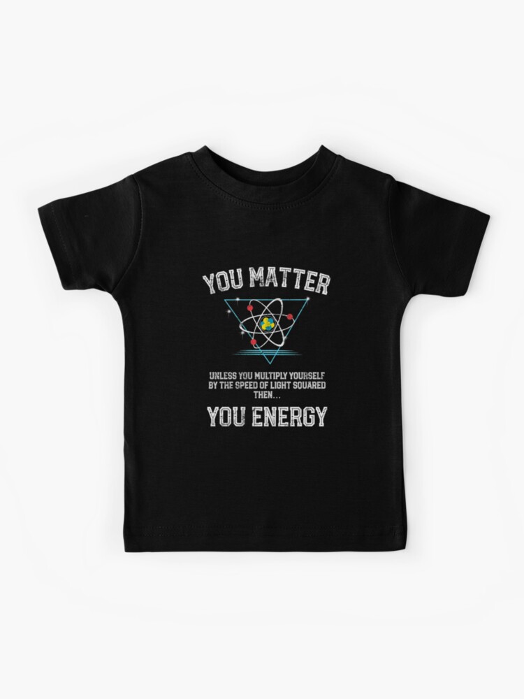 Matter You Energy t shirt Funny Science Geek Nerd tshirt" Kids T-Shirt for Sale by farhanhafeez | Redbubble