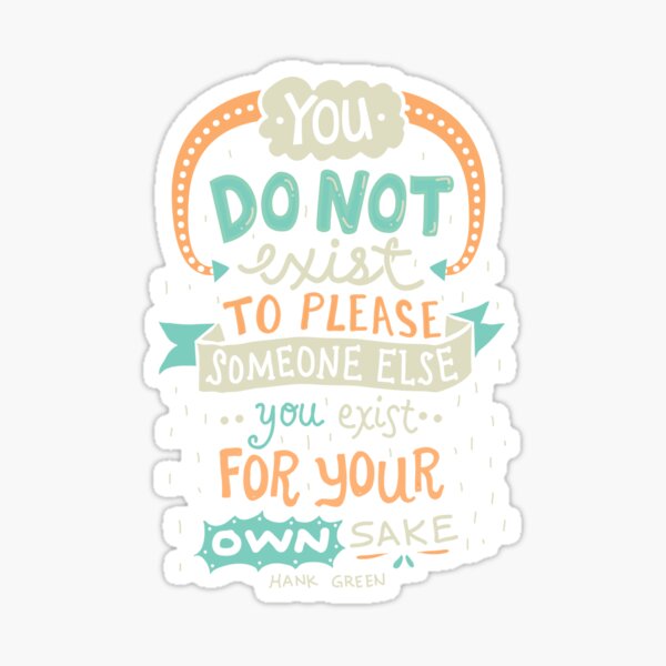 You exist for your own sake Sticker