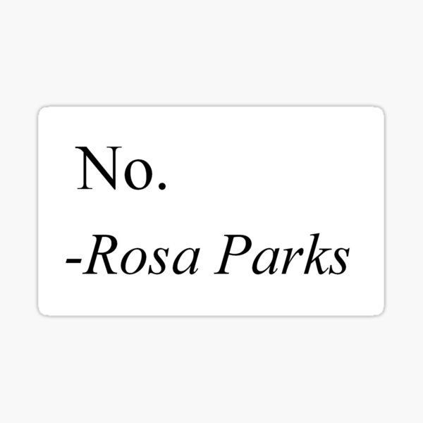 No. -Rosa Parks Sticker