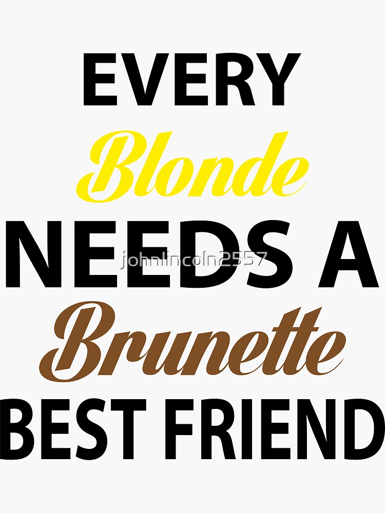 Every Blonde Needs A Brunette Best Friend Sticker For Sale By Johnlincoln2557 Redbubble 