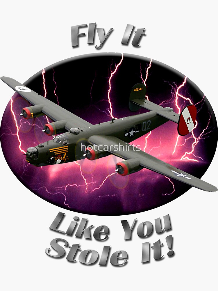 B-24 Liberator Fly It Like You Stole It by hotcarshirts