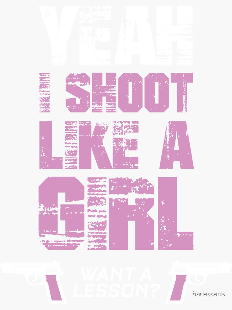 "YEAH I SHOOT LIKE A GIRL WANT A LESSON" Sticker by badassarts Redbubble
