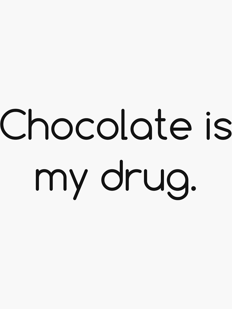 "Chocolate is My Drug" Sticker for Sale by ShadowfaxBAB Redbubble