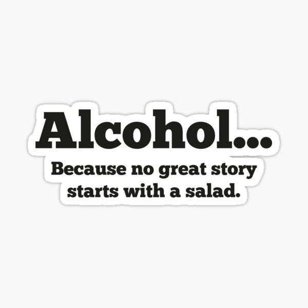 Item preview, Alcohol... Because no great story starts with a salad. designed and sold by DesignFactoryD.