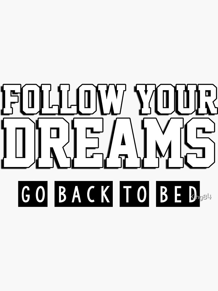 "Follow your dreams. Go back to bed." Sticker by King84 Redbubble