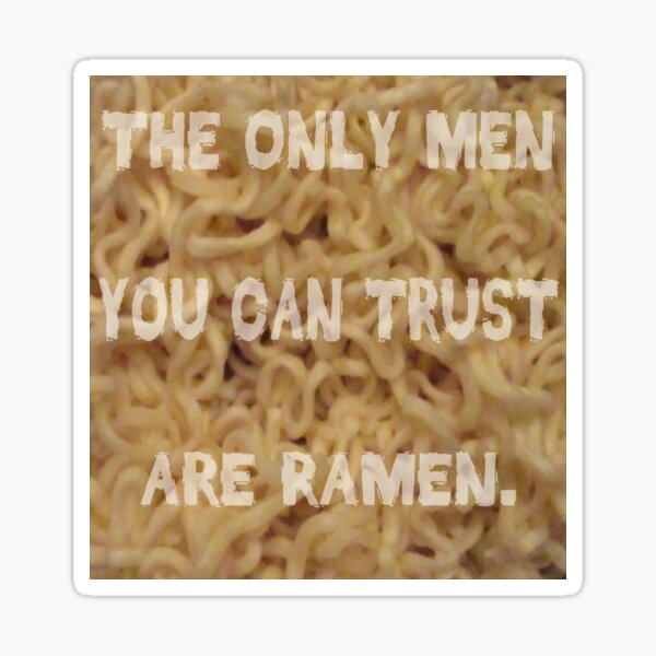 The Only Men You Can Trust are Ramen Sticker