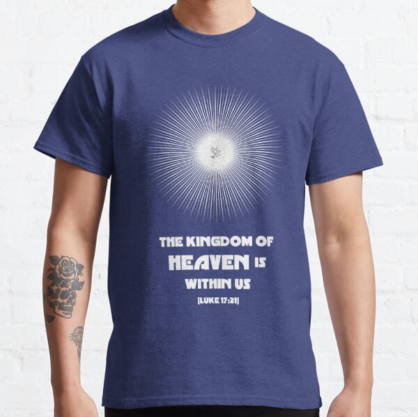 THE KINGDOM OF HEAVEN IS WITHIN US Classic T-Shirt