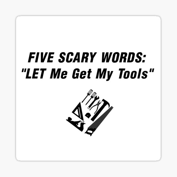 five-scary-words-let-me-get-my-tools-sticker-for-sale-by