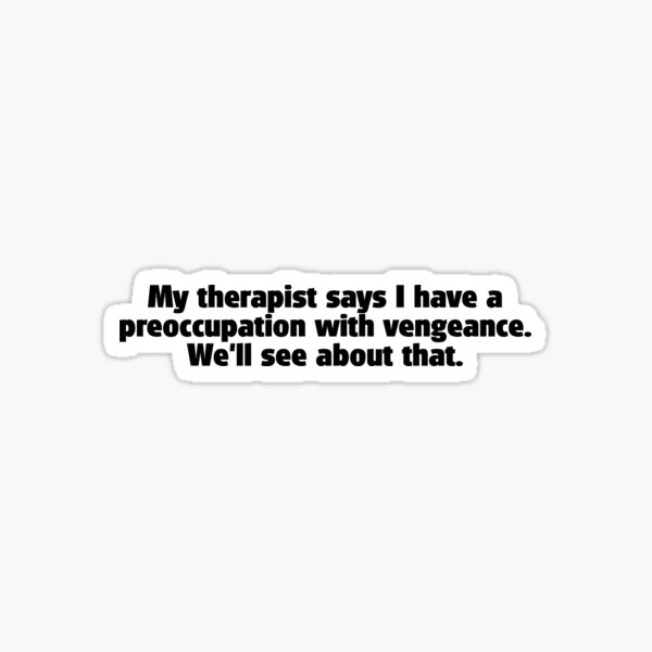 Item preview, My therapist says i have a preoccupation with vengeance. We'll see about that.  designed and sold by digerati.