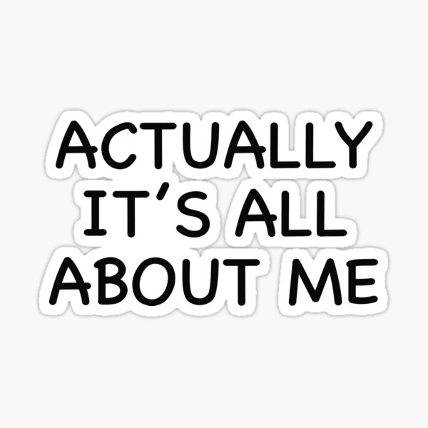 Actually It's All About Me Sticker