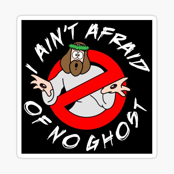 I Ain T Afraid Of No Ghost Sticker By Wflatheism Redbubble