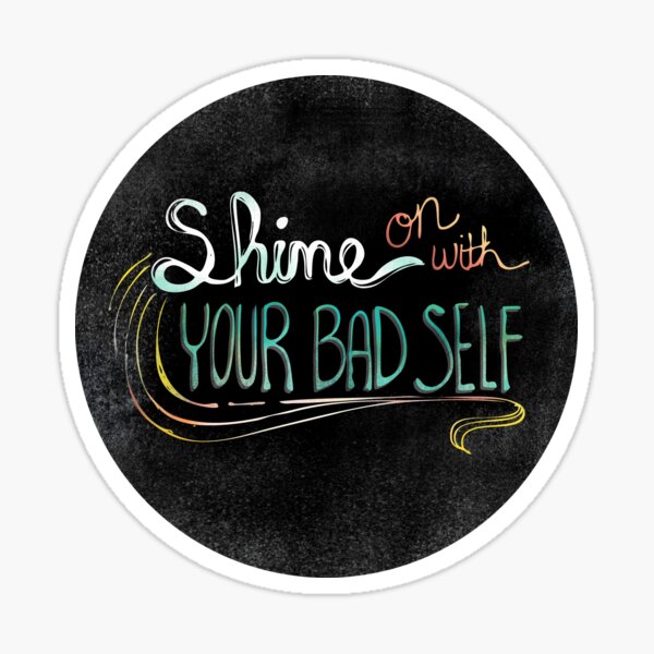 Shine On With Your Bad Self Sticker