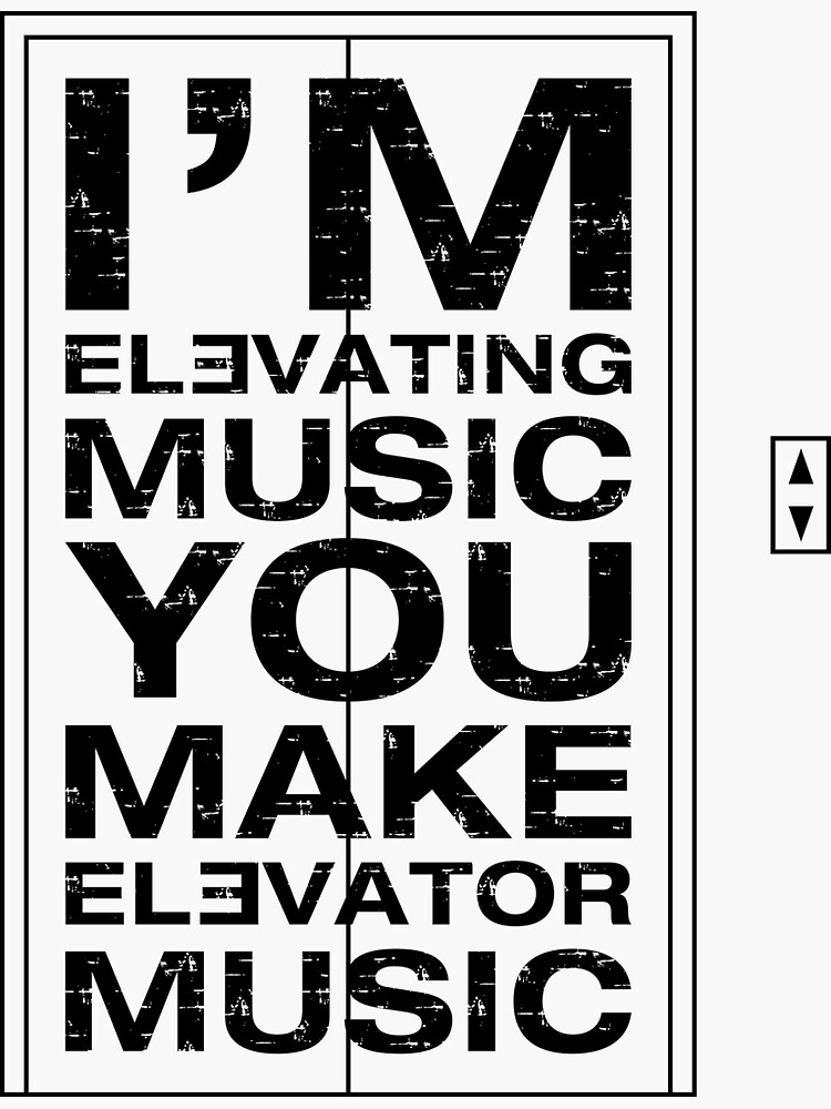 "I'm Elevating Music, You Make Elevator Music (Black)" Sticker for Sale
