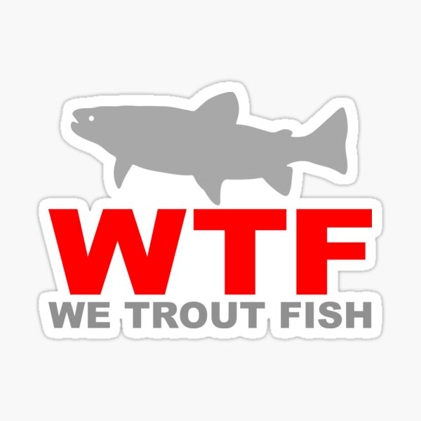 WTF - WE TROUT FISH Sticker