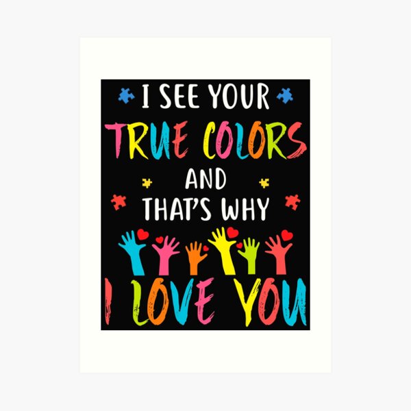 I See Your True Colours That S Why I Love You Autism Awareness Art Print By Crdraper Redbubble