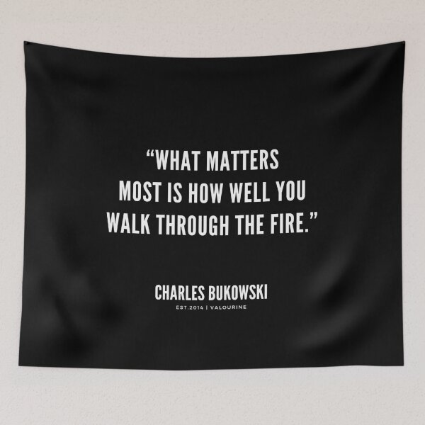 Item preview, “What matters most is how well you walk through the fire.”| Charles Bukowski Quotes   designed and sold by QuotesGalore.