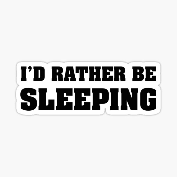 Id Rather Be Sleeping Stickers | Redbubble