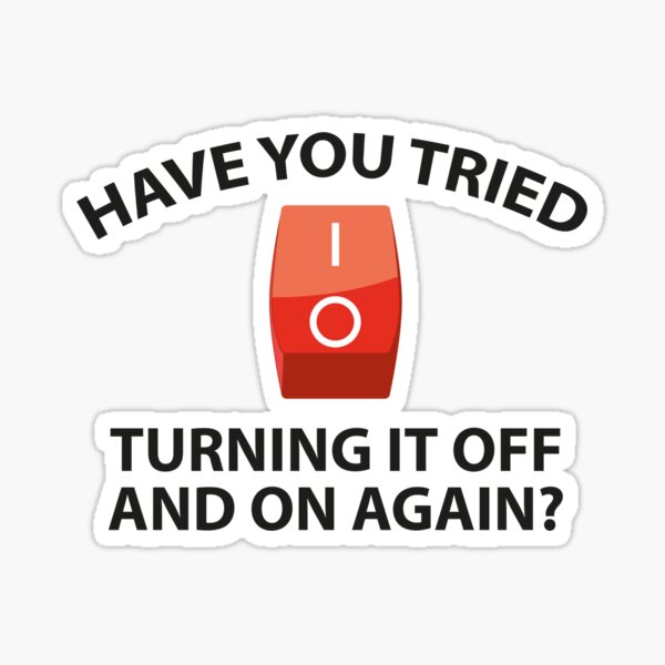 Have You Tried Turning It Off And On Again? Sticker