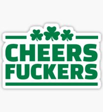 Cheers fuckers irish shamrock Sticker