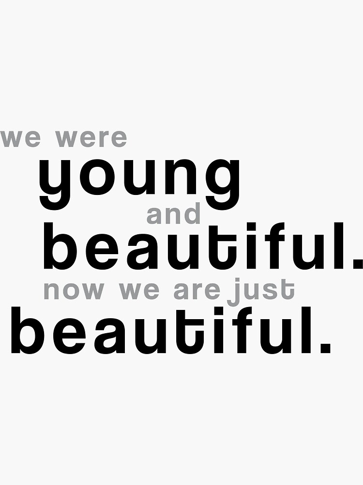 "We were young and beautiful. Now we are just beautiful." Sticker for