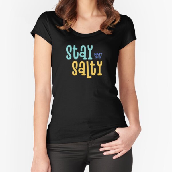 Stay Salty - Matthew 5:13 - Colored Text Fitted Scoop T-Shirt
