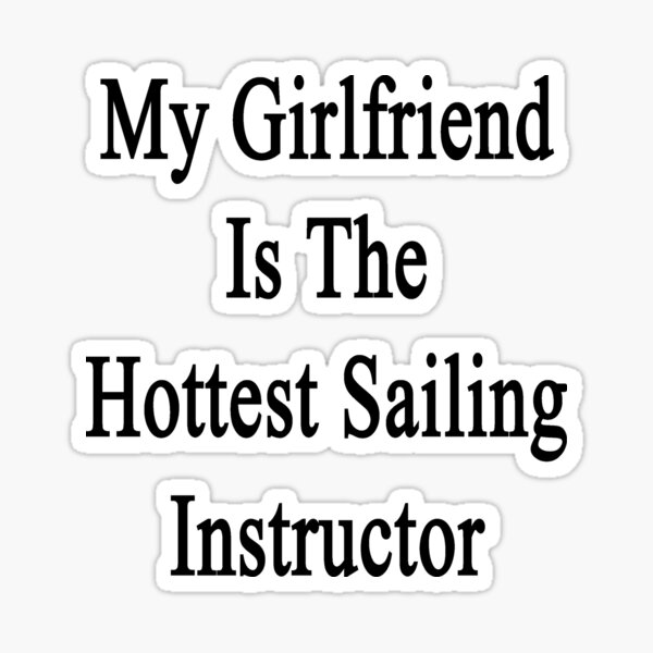 my-girlfriend-is-the-hottest-sailing-instructor-sticker-for-sale-by