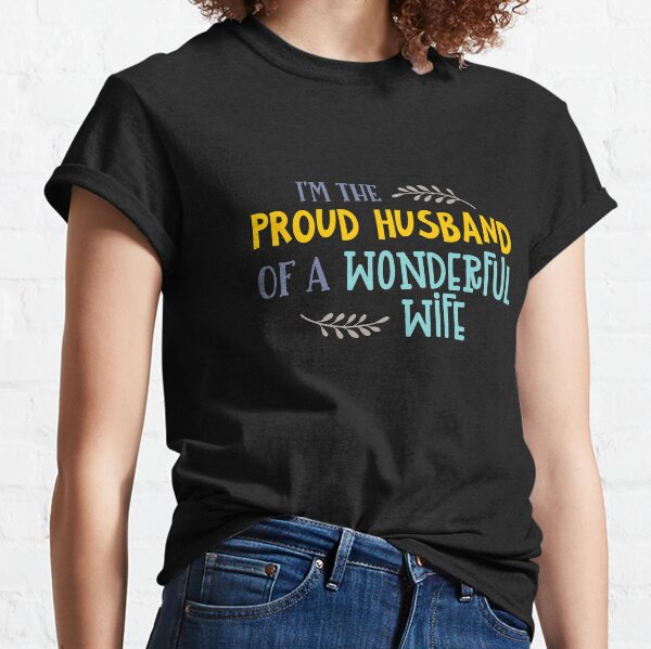 I'm the Proud Husband of a Wonderful Wife Tshirt Classic T-Shirt