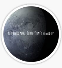 You Heard About Pluto? Sticker