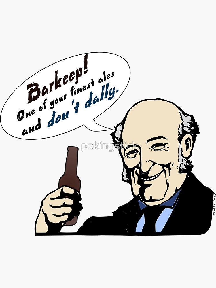 "Barkeep! One of your finest ales and DON"T DALLY. " Sticker for Sale