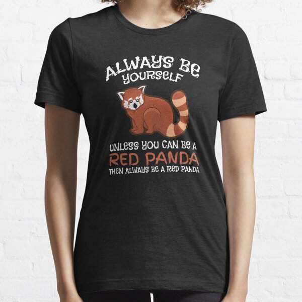 Always Be Yourself Unless You Can Be A Red Panda Apparel And Gifts Essential T-Shirt