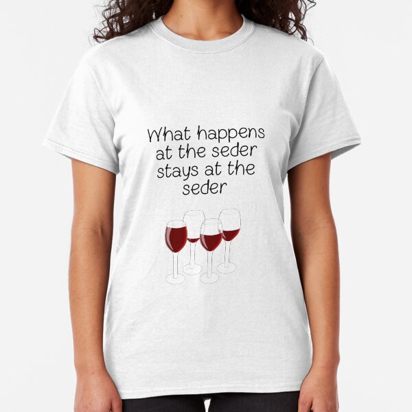 Passover Special - What Happens At The Seder Stays At The Seder! Classic T-Shirt