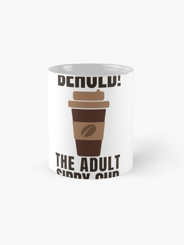 "Funny Coffee Tee Behold The Adult Sippy Cup" Coffee Mug by