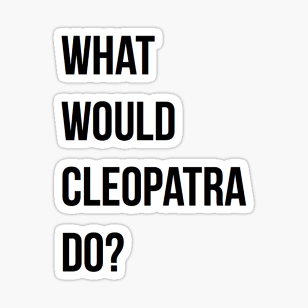 What would Cleopatra do? Sticker