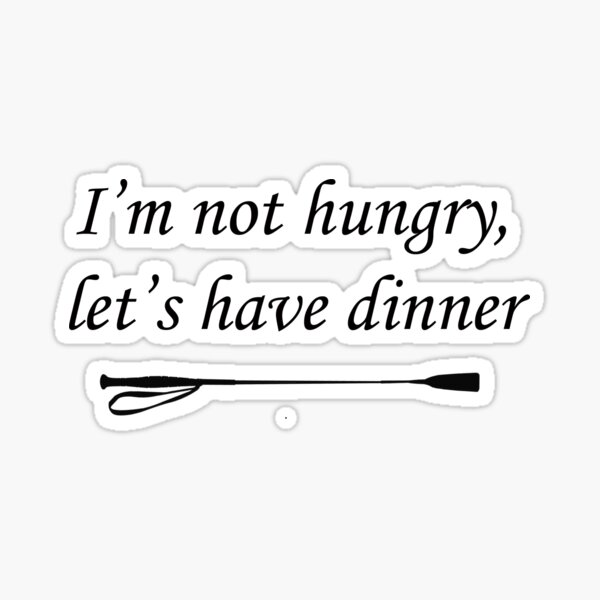 "I'm Not Hungry, Let's Have Dinner" Sticker by timelady221B Redbubble