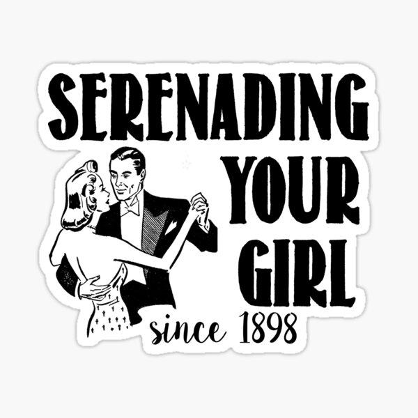 Serenading since 1898 Sticker