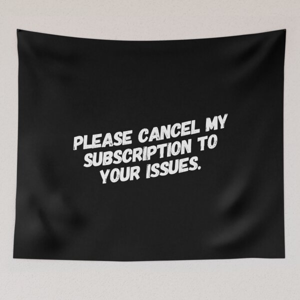 Item preview, Cancel My Subscription To Your Issues Funny Humor Laughable Quote designed and sold by Cameronfulton.